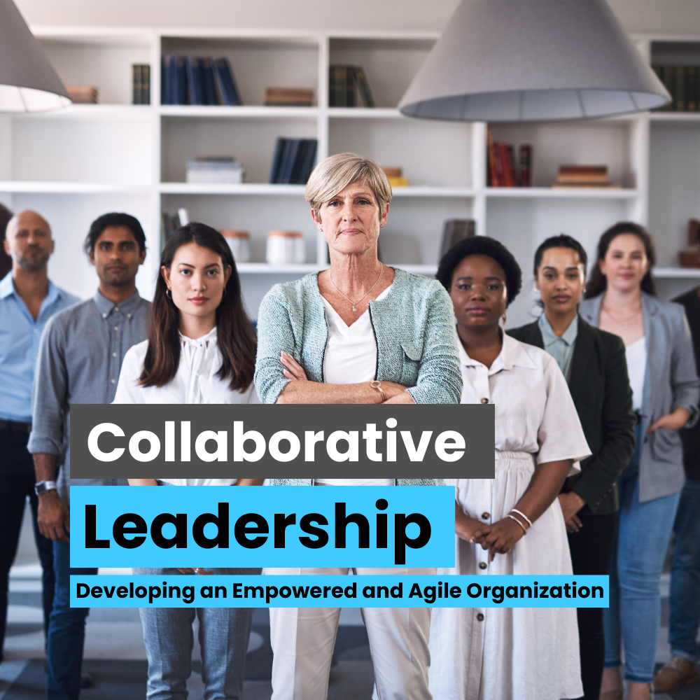 Collaborative Leadership: Developing an Empowered and Agile Organization